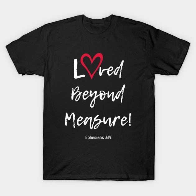 Loved Beyond Measure! T-Shirt by Saltlightbox Apparel